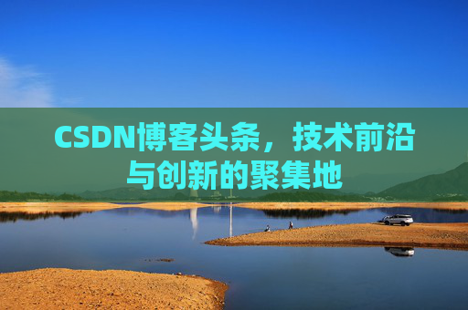 CSDN博客头条，技术前沿与创新的聚集地